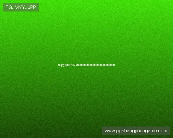 亿万pg登录入口2024最新版本,详细介绍官方登录渠道及常见登录问题解决方案 亿万pg登录入口2024最新版本,详细介绍官方登录渠道及常见登录问题解决方案